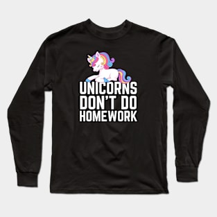 Unicorns Don't Do Homework Long Sleeve T-Shirt